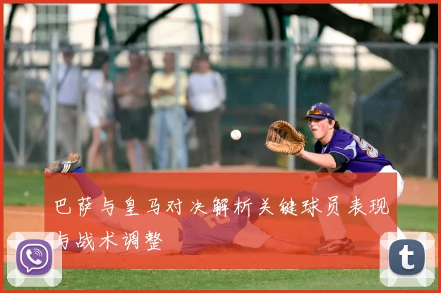 巴萨与皇马对决解析关键球员表现与战术调整