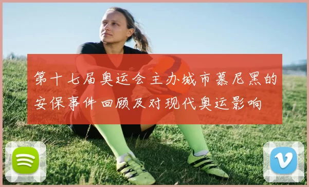 第十七届奥运会主办城市慕尼黑的安保事件回顾及对现代奥运影响