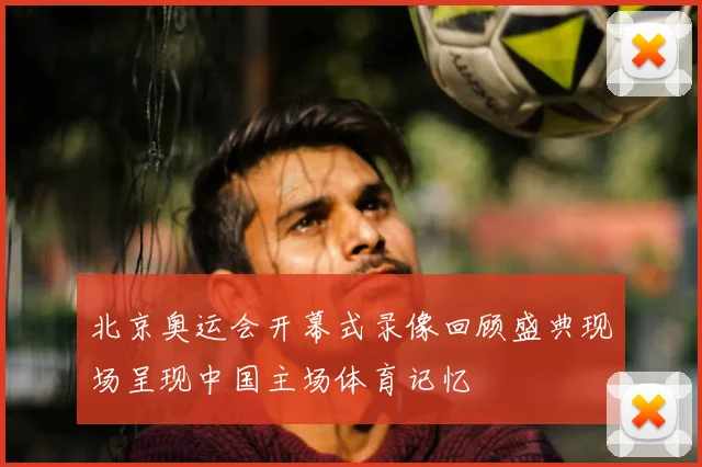 北京奥运会开幕式录像回顾盛典现场呈现中国主场体育记忆