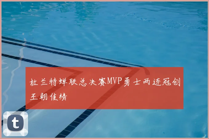 杜兰特蝉联总决赛MVP勇士两连冠创王朝佳绩