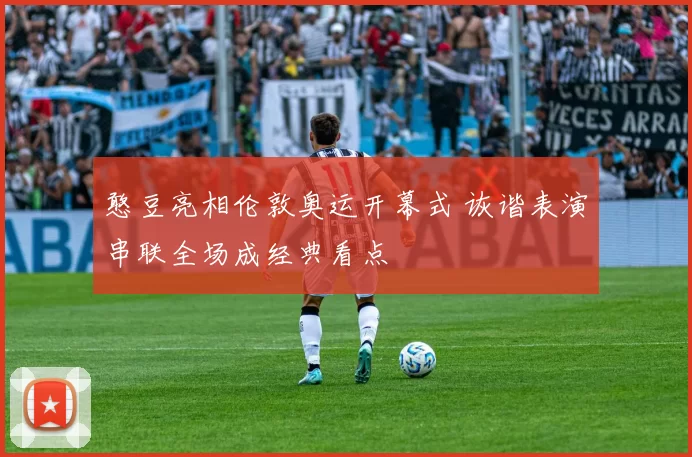 憨豆亮相伦敦奥运开幕式 诙谐表演串联全场成经典看点